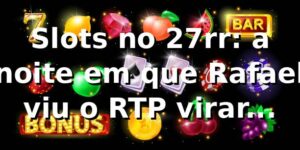 Slots no 27rr: a noite em que Rafael viu o RTP virar número real 🎰