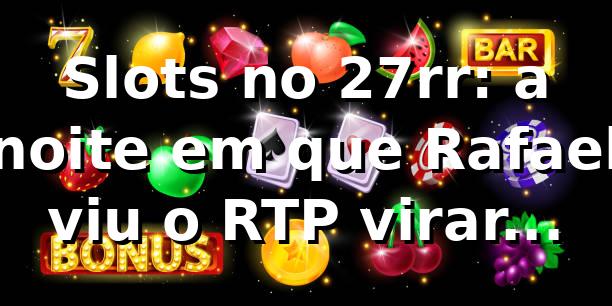 Slots no 27rr: a noite em que Rafael viu o RTP virar número real 🎰