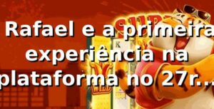 🎰 Rafael e a primeira experiência na plataforma no 27rr bet
