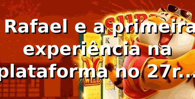 🎰 Rafael e a primeira experiência na plataforma no 27rr bet